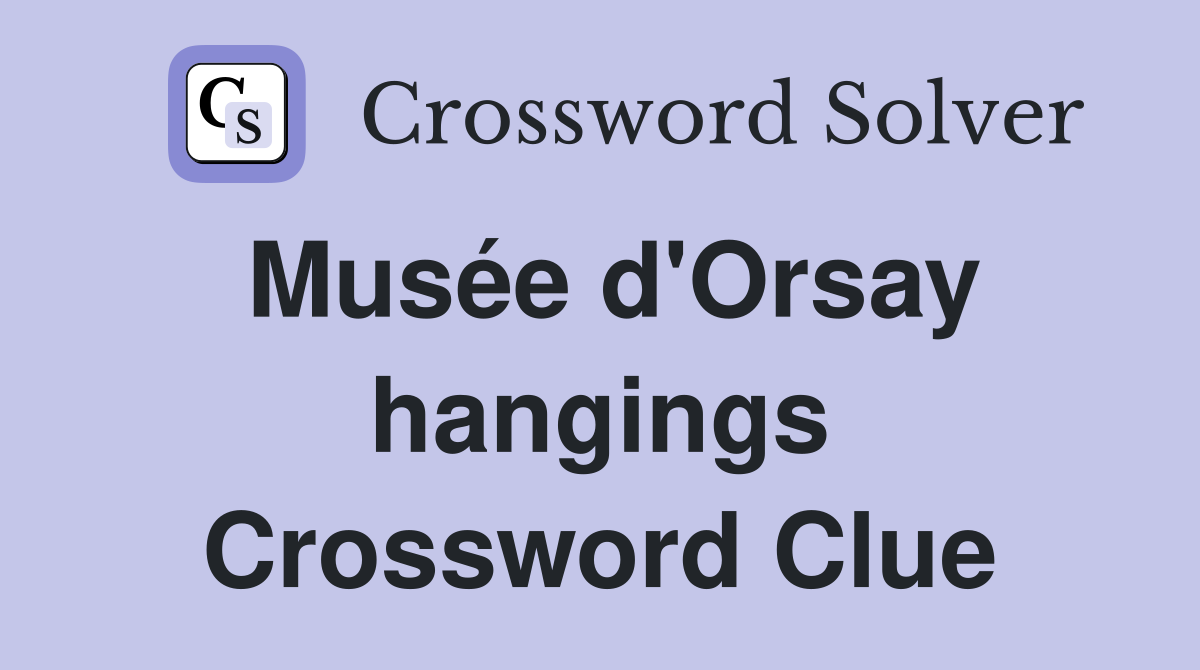 Musée d'Orsay hangings Crossword Clue