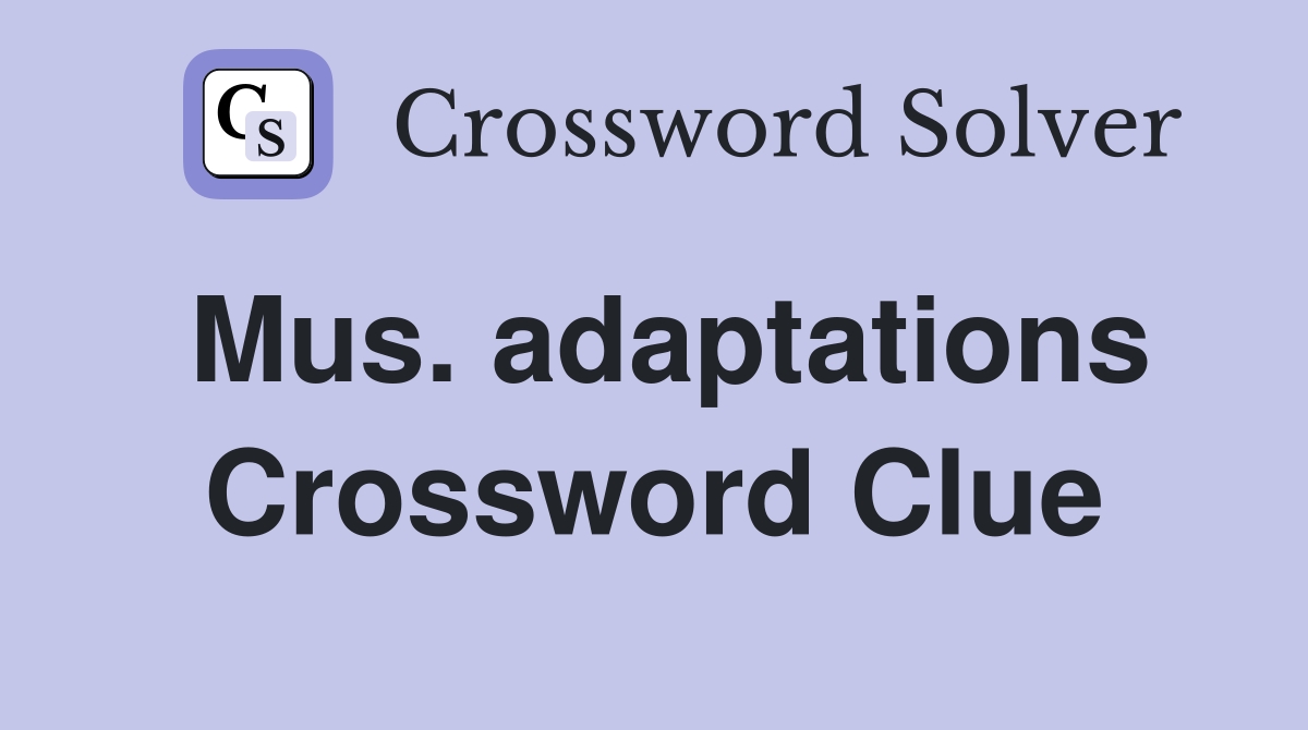 Mus. adaptations Crossword Clue