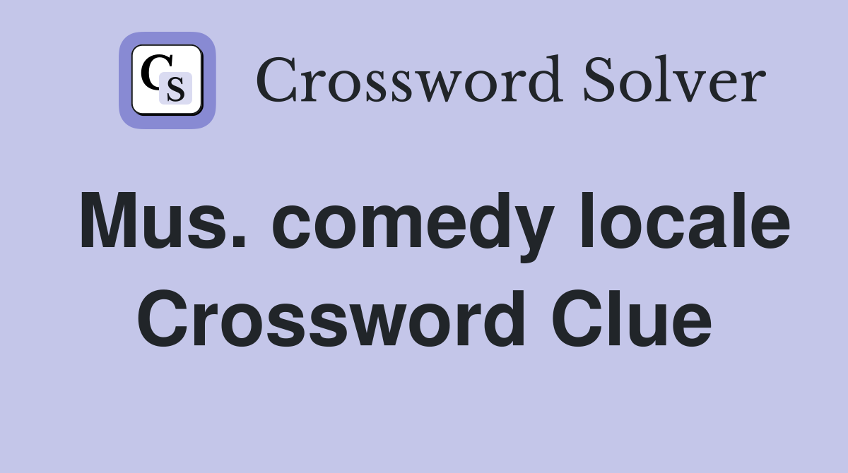 Mus. comedy locale Crossword Clue