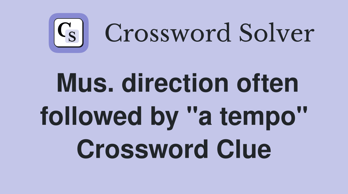 Mus. direction often followed by "a tempo" Crossword Clue