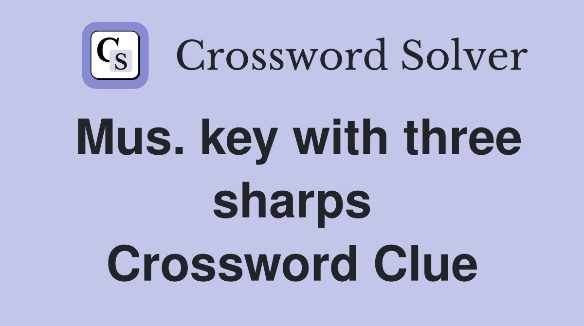 Mus. key with three sharps Crossword Clue