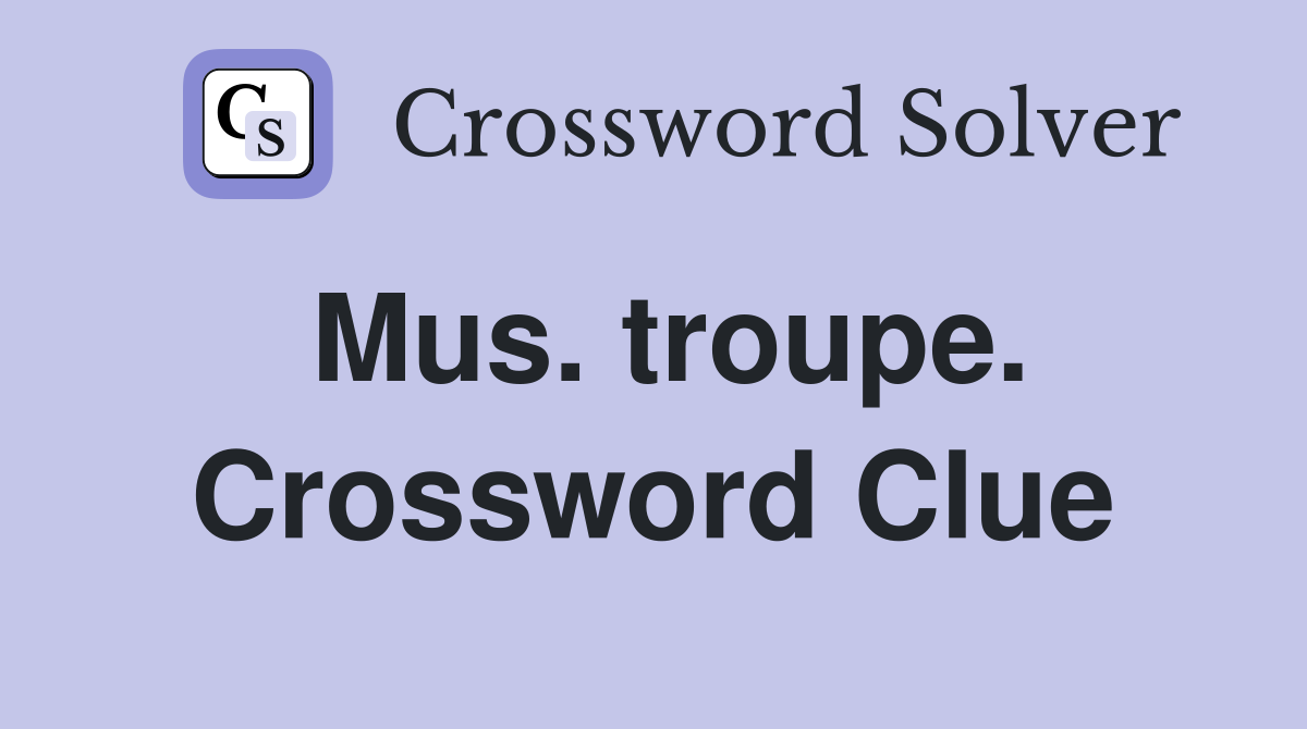 Mus. troupe. Crossword Clue