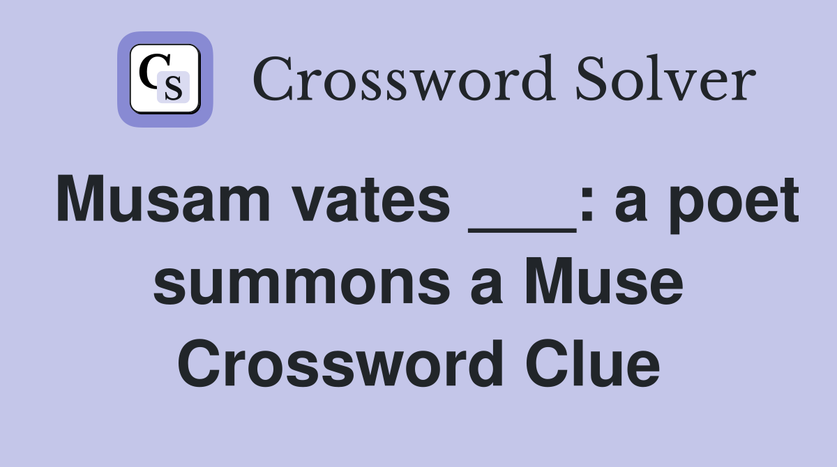 Musam vates ___: a poet summons a Muse Crossword Clue