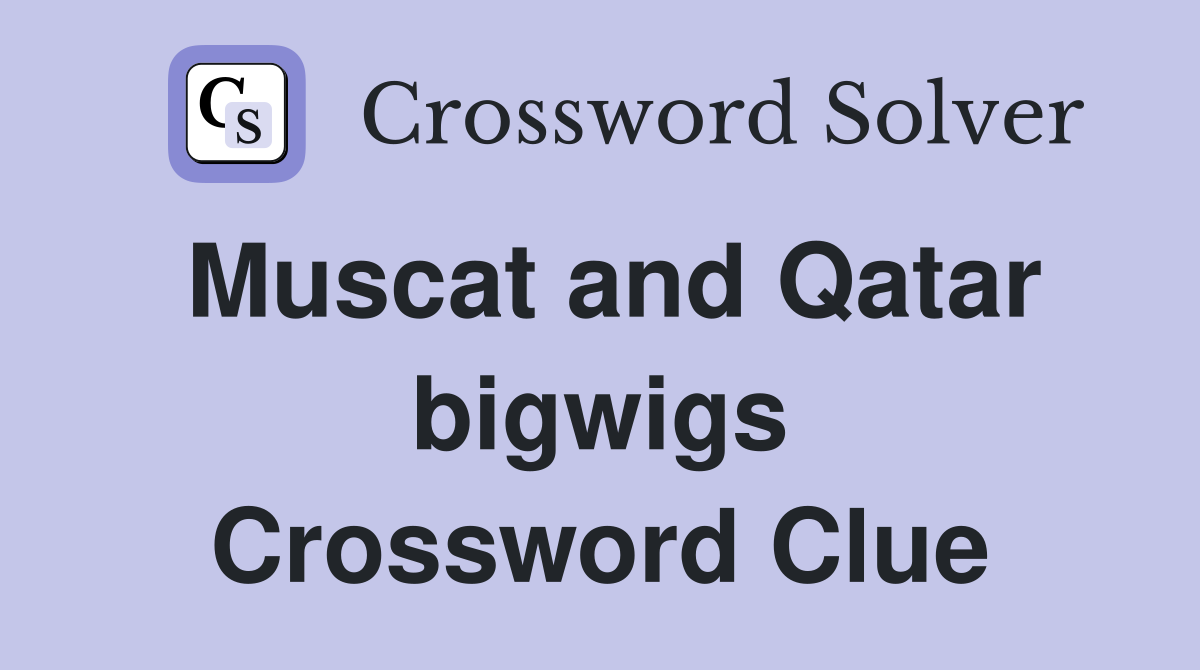 Muscat and Qatar bigwigs Crossword Clue