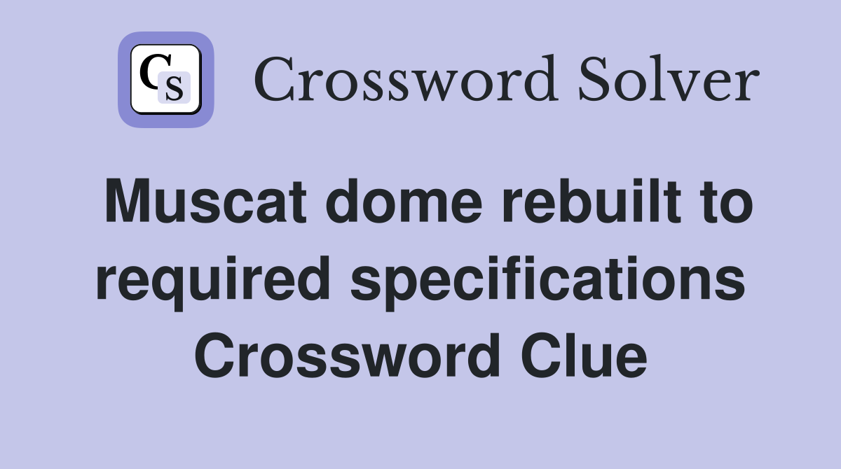 Muscat dome rebuilt to required specifications Crossword Clue