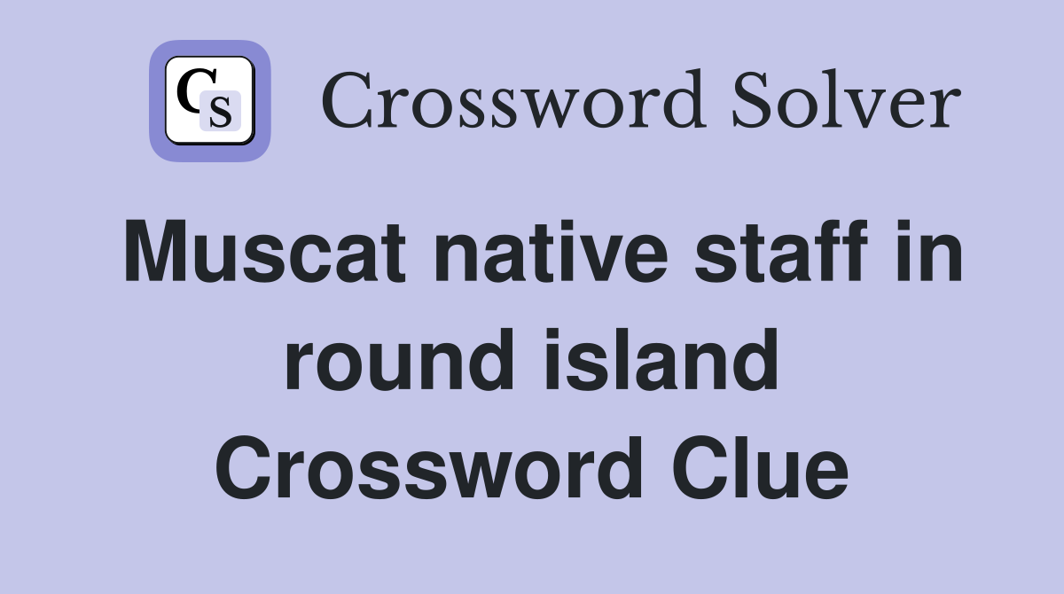 Muscat native staff in round island Crossword Clue