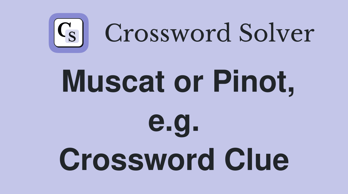 Muscat or Pinot, e.g. Crossword Clue