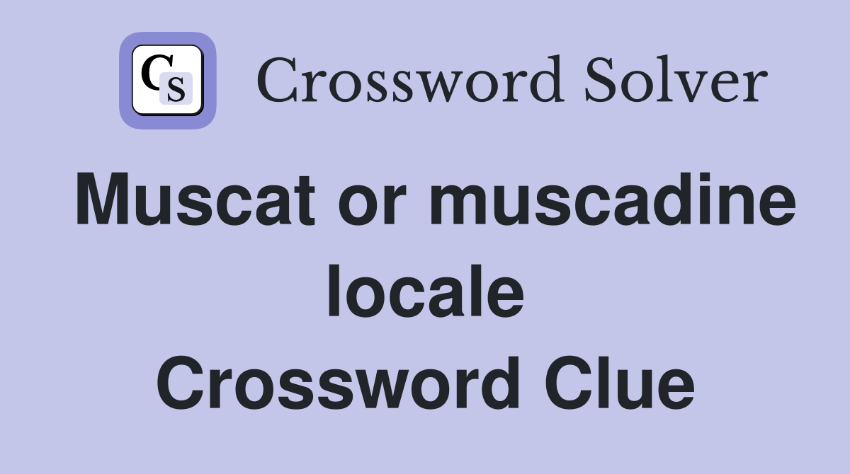 Muscat or muscadine locale Crossword Clue
