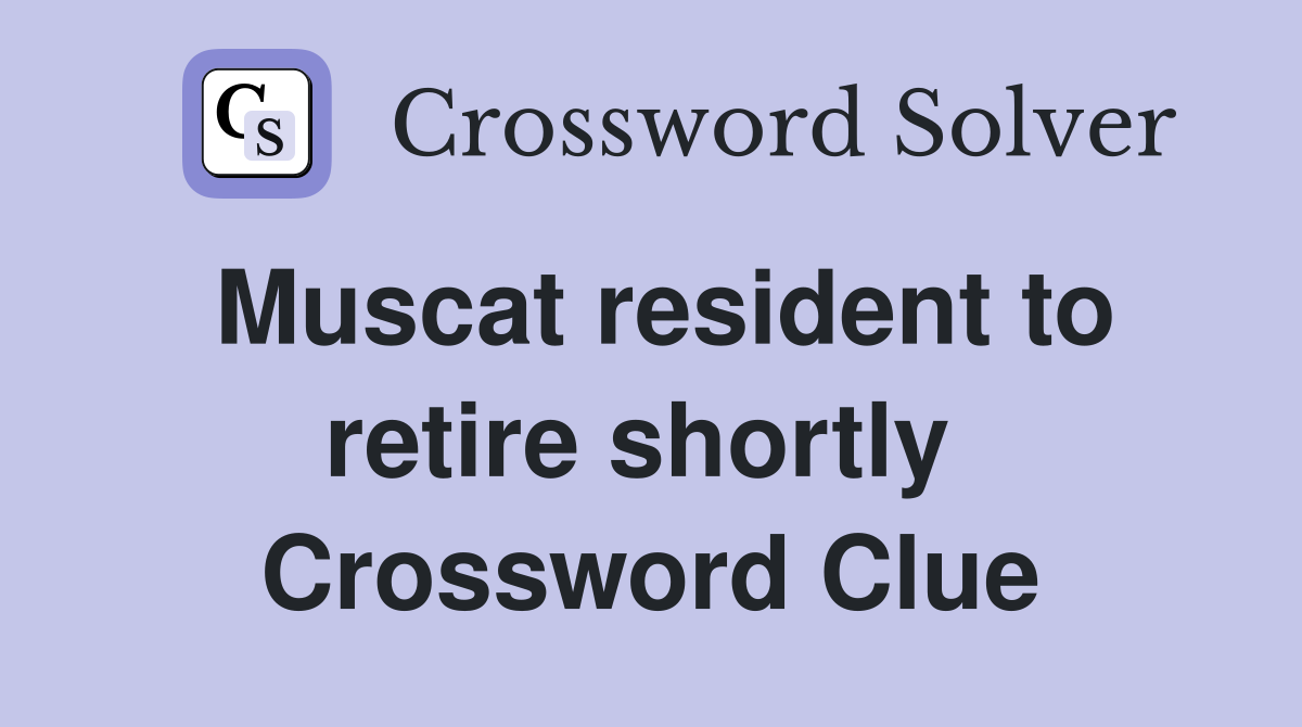 Muscat resident to retire shortly  Crossword Clue