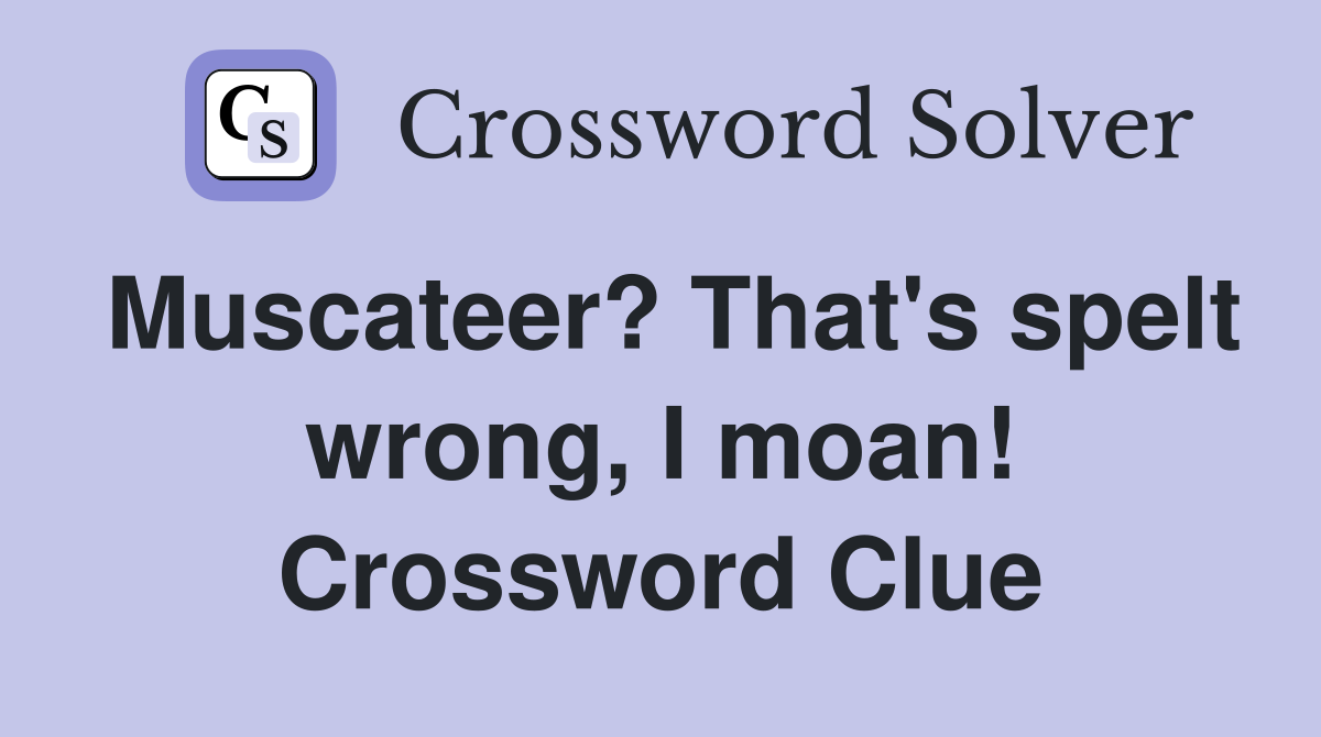 Muscateer? That's spelt wrong, I moan! Crossword Clue