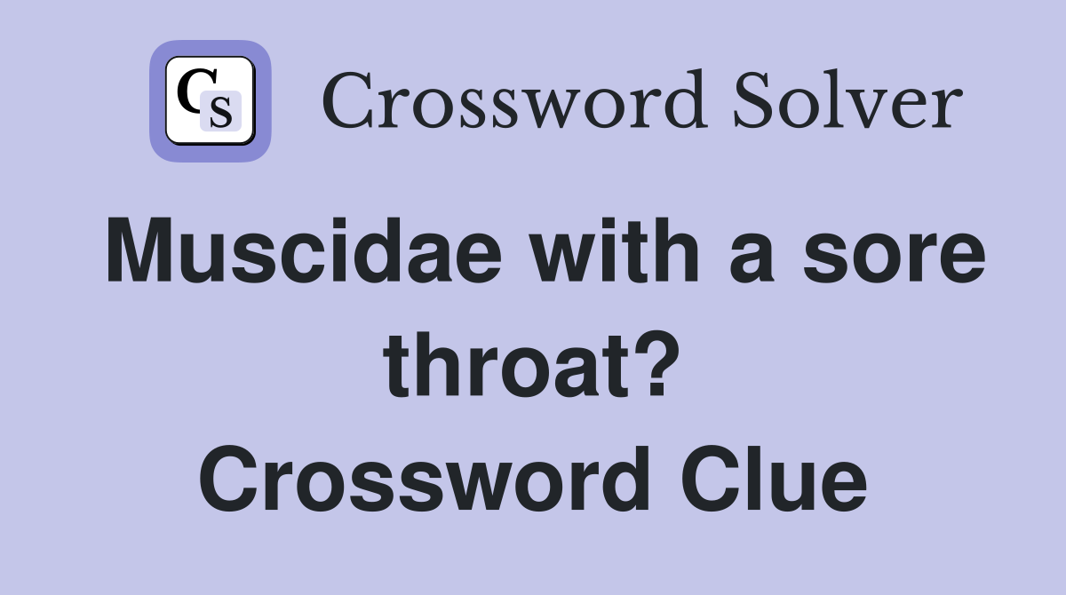 Muscidae with a sore throat? Crossword Clue