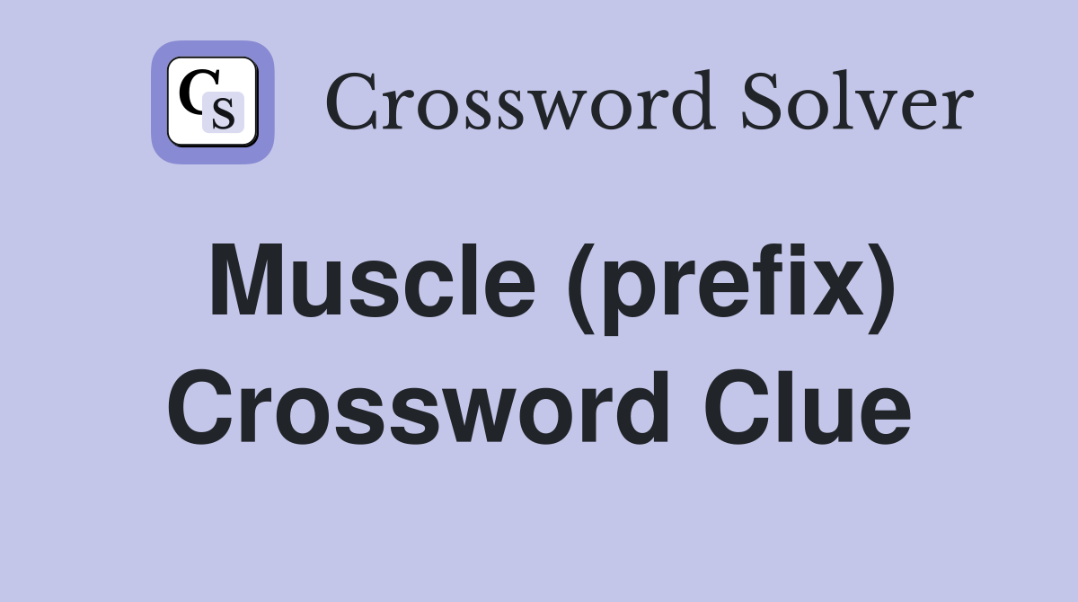 Muscle (prefix) Crossword Clue