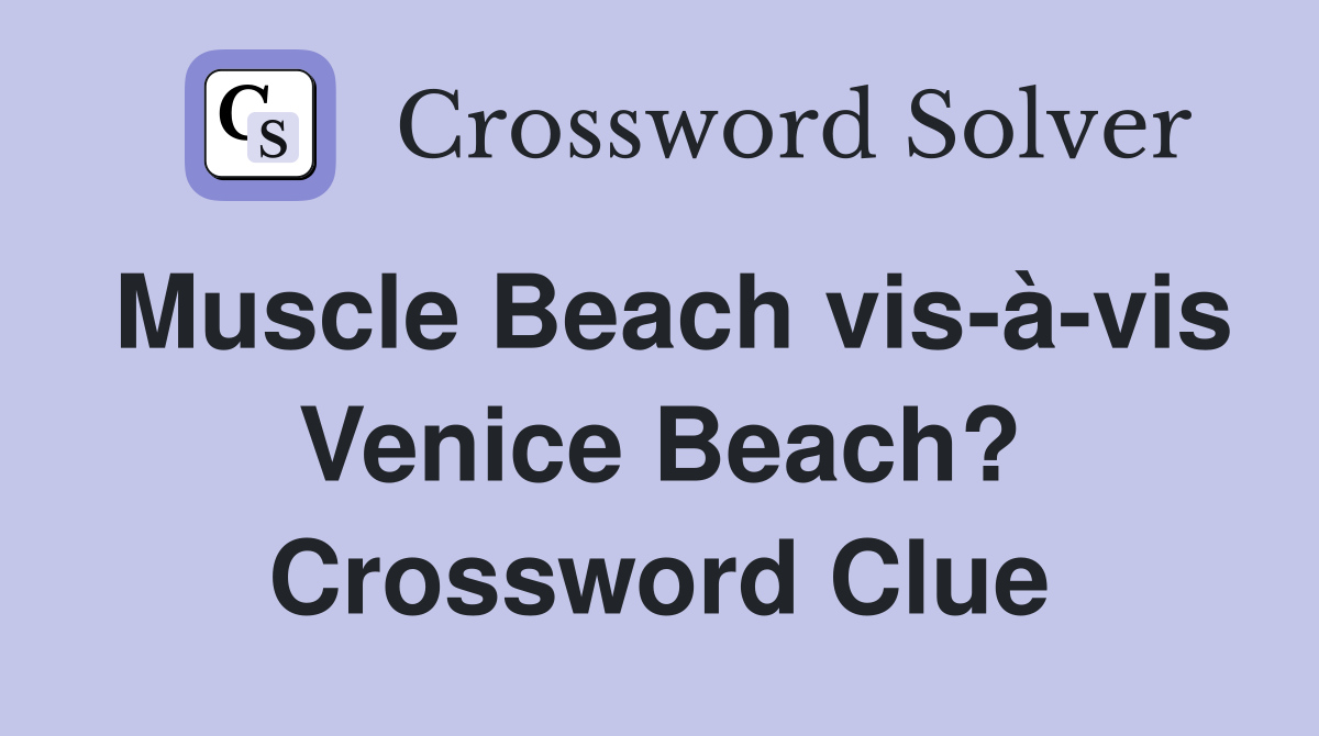Muscle Beach vis-à-vis Venice Beach? Crossword Clue
