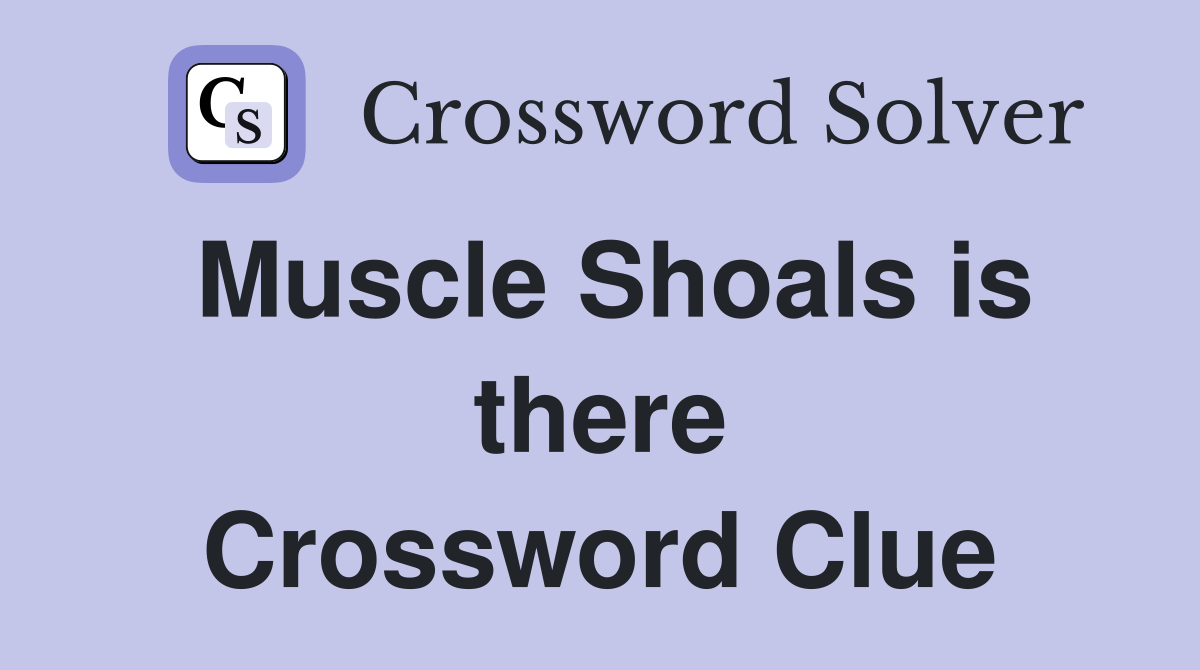 Muscle Shoals is there Crossword Clue