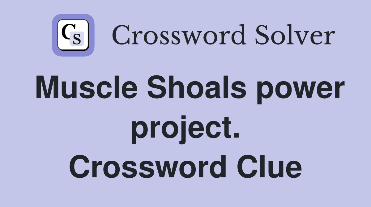 Muscle Shoals power project. Crossword Clue