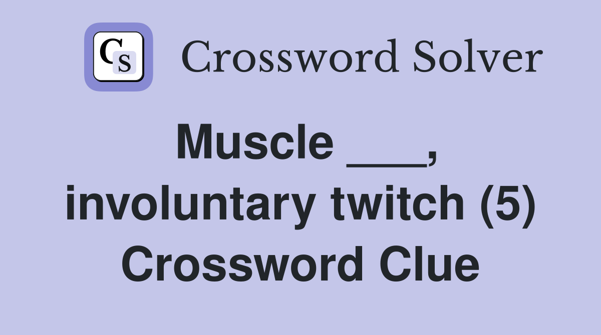 Muscle ___, involuntary twitch (5) Crossword Clue