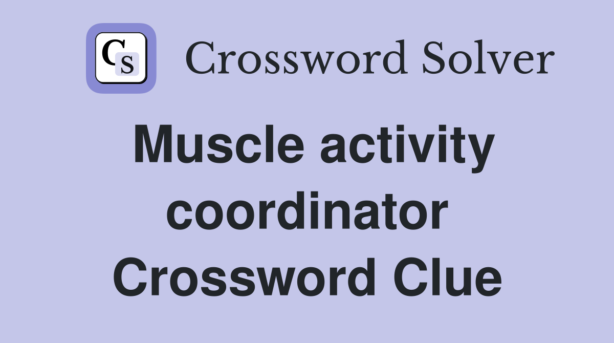 Muscle activity coordinator Crossword Clue