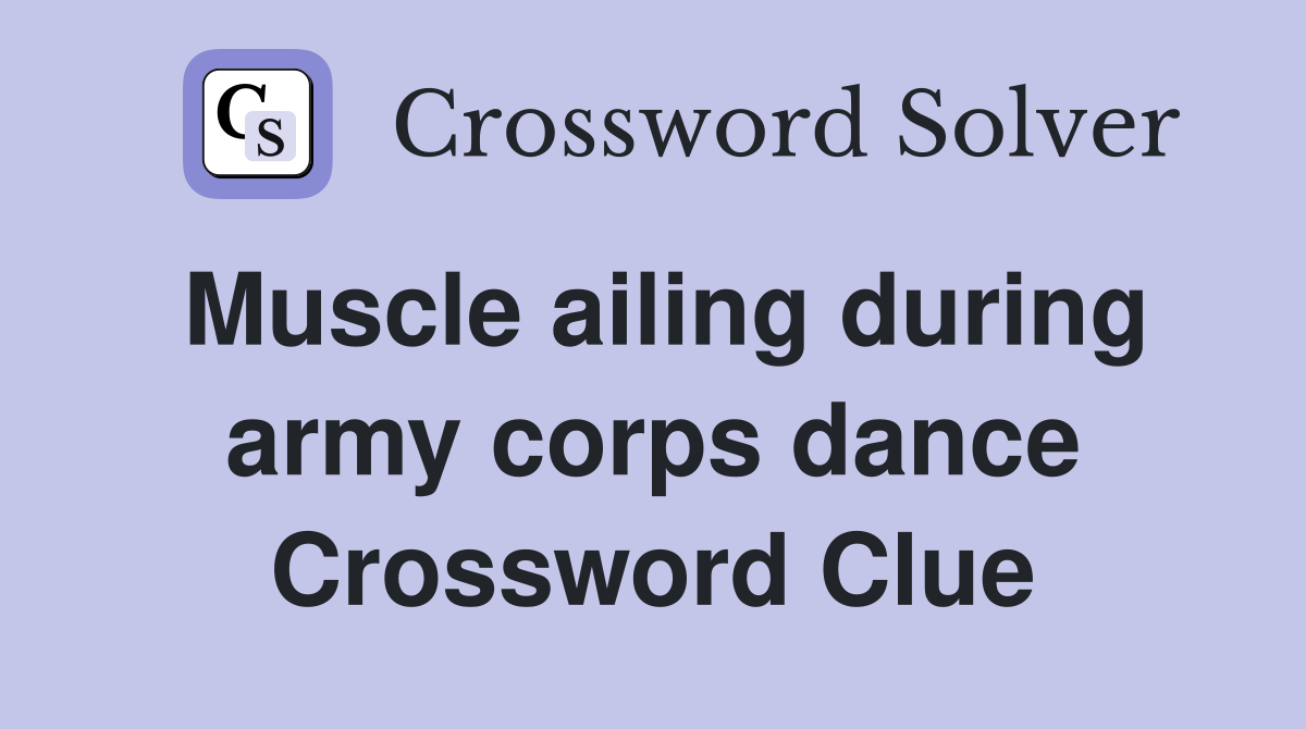 Muscle ailing during army corps dance Crossword Clue