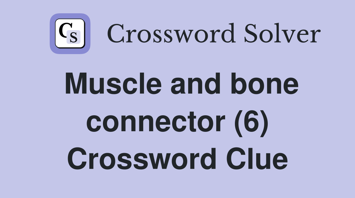Muscle and bone connector (6) Crossword Clue