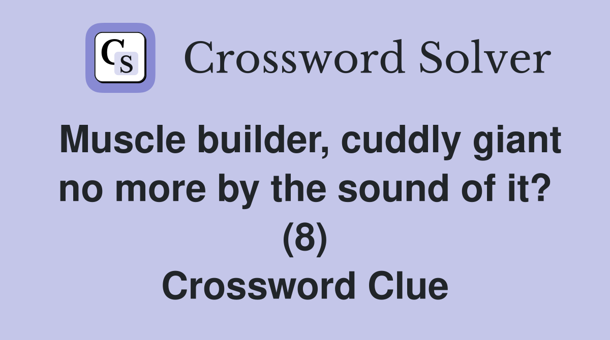 Muscle builder, cuddly giant no more by the sound of it? (8) Crossword Clue