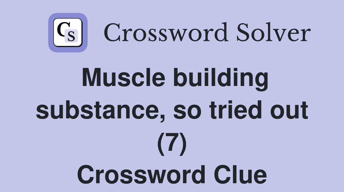 Muscle building substance, so tried out (7) Crossword Clue