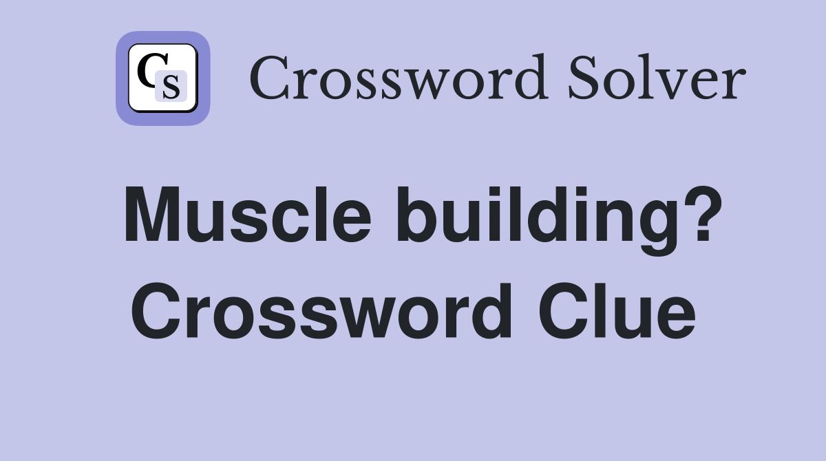 Muscle building? Crossword Clue