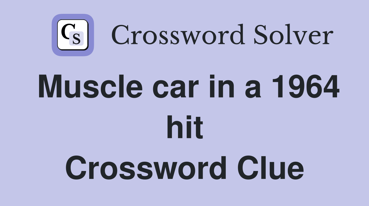Muscle car in a 1964 hit Crossword Clue
