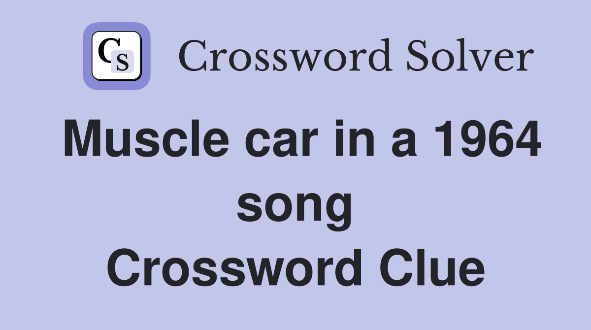 Muscle car in a 1964 song Crossword Clue