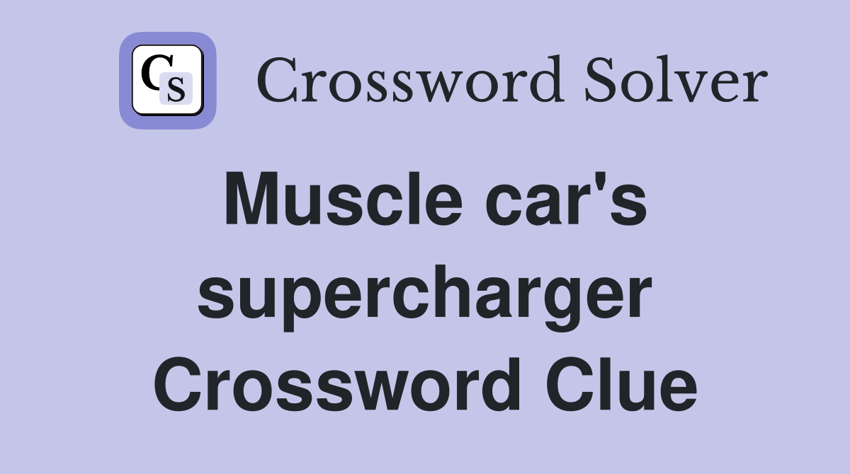 Muscle car's supercharger Crossword Clue