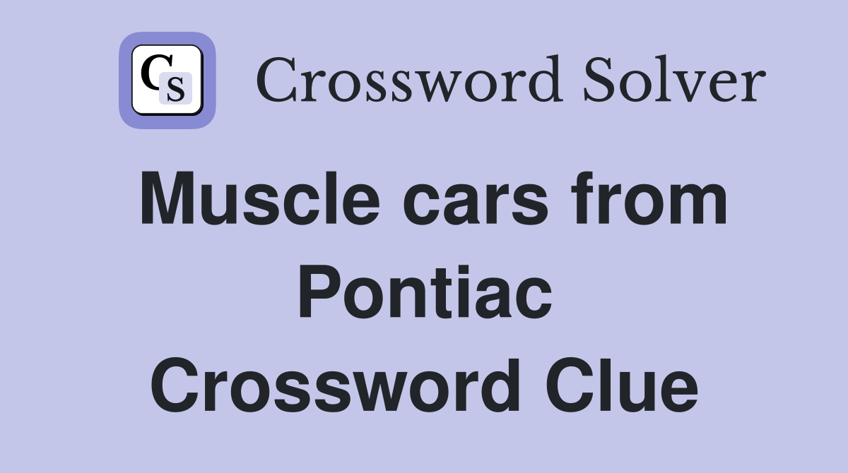 Muscle cars from Pontiac Crossword Clue