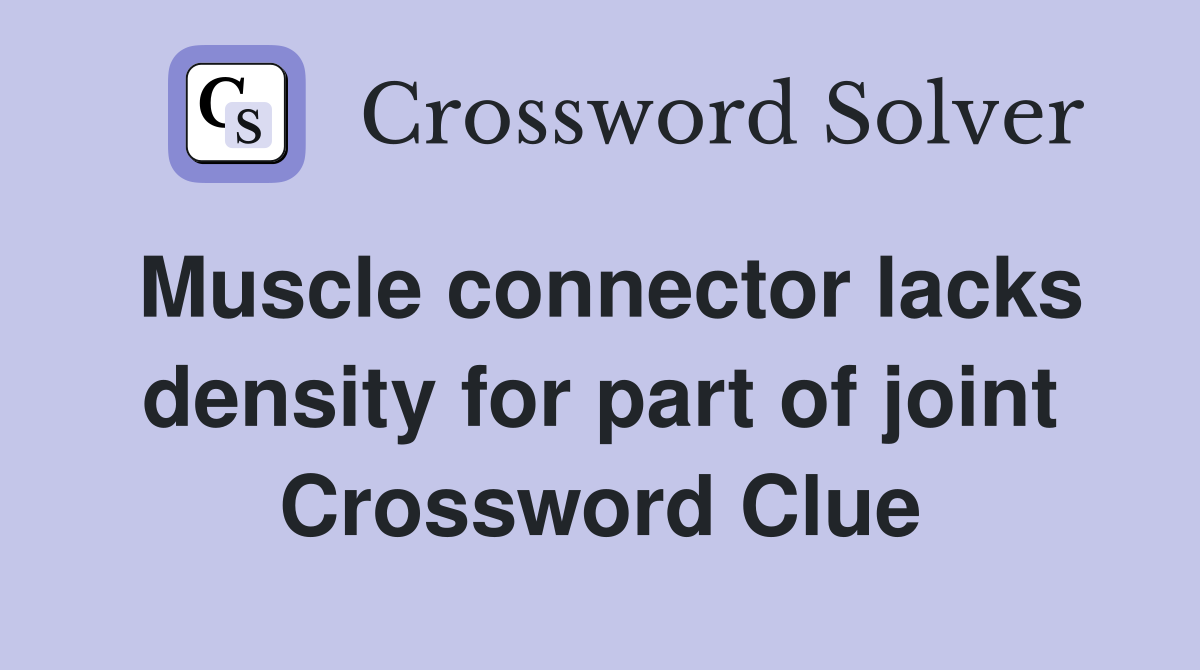 Muscle connector lacks density for part of joint Crossword Clue