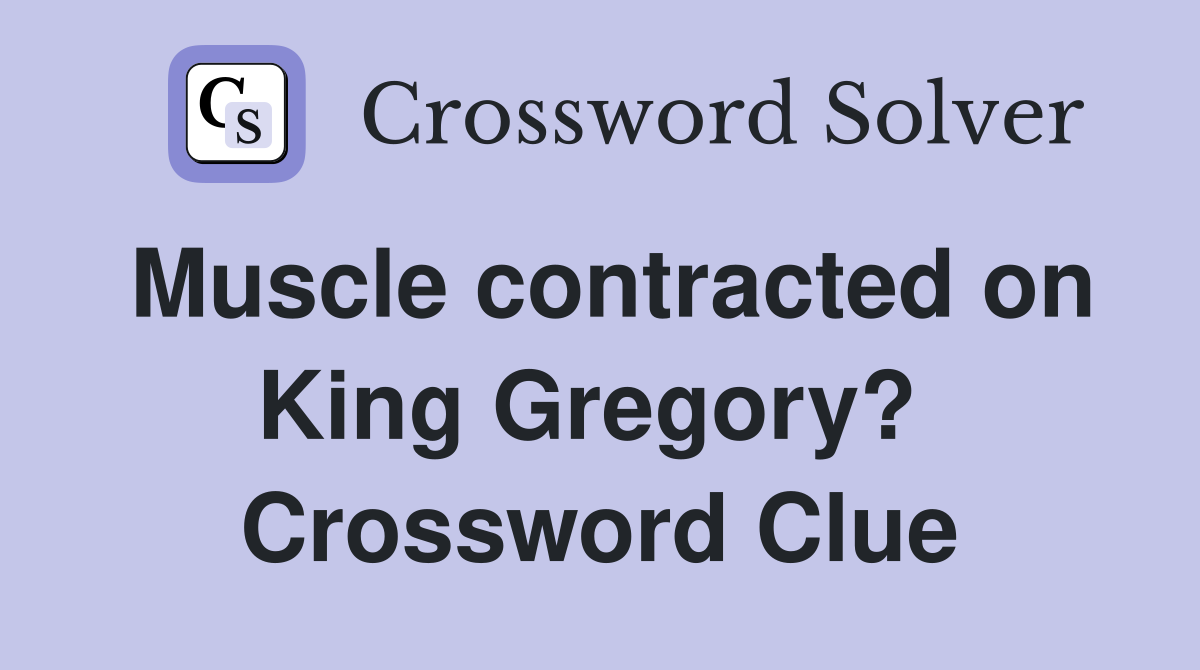 Muscle contracted on King Gregory?  Crossword Clue