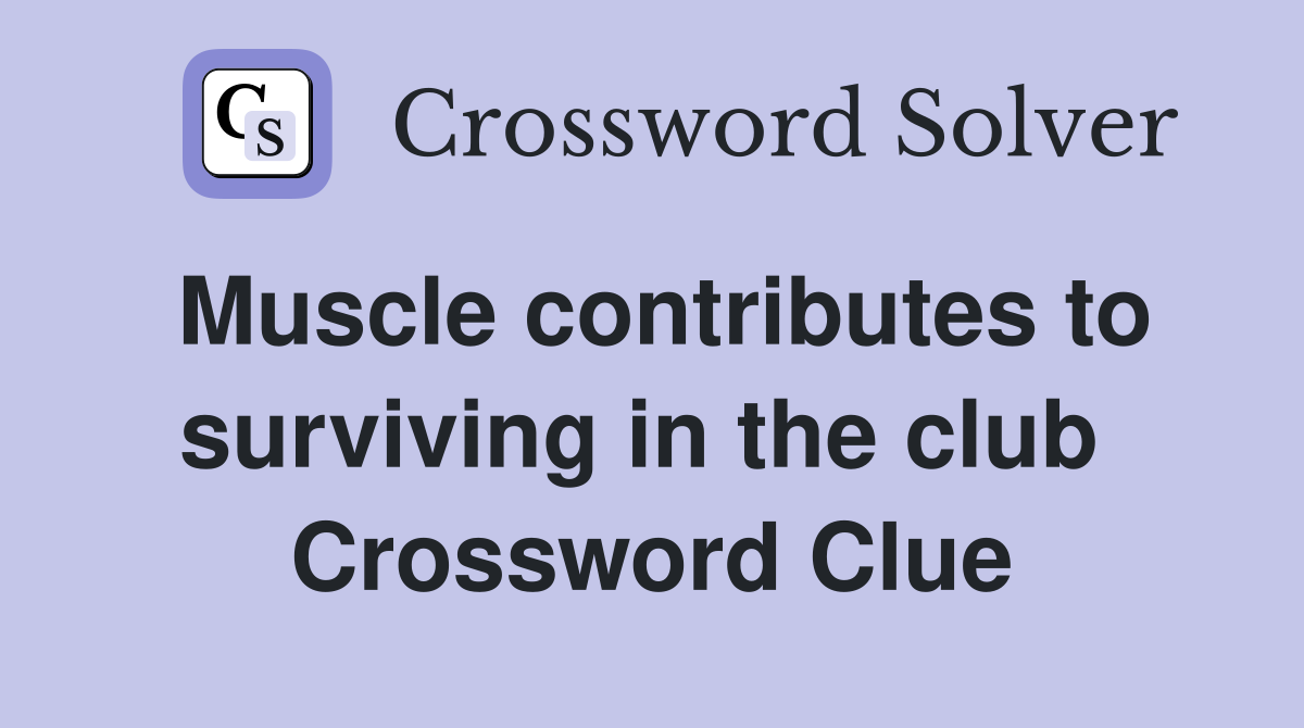 Muscle contributes to surviving in the club  Crossword Clue
