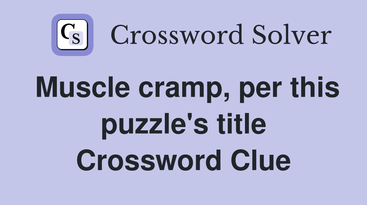 Muscle cramp, per this puzzle's title Crossword Clue