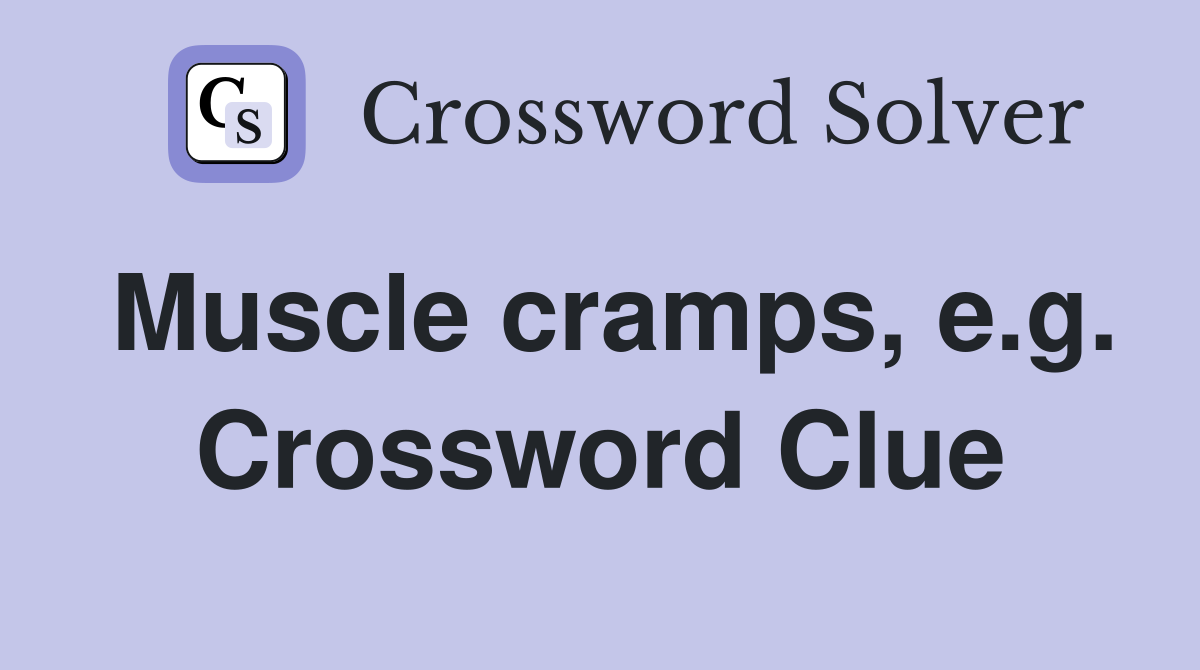 Muscle cramps, e.g. Crossword Clue