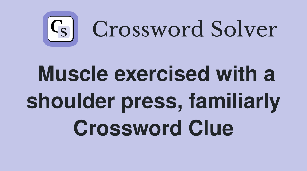 Muscle exercised with a shoulder press, familiarly Crossword Clue