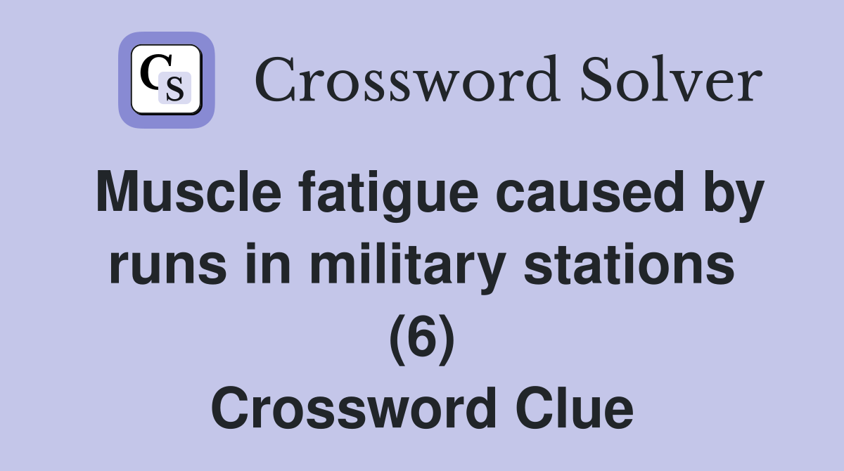 Muscle fatigue caused by runs in military stations (6) Crossword Clue