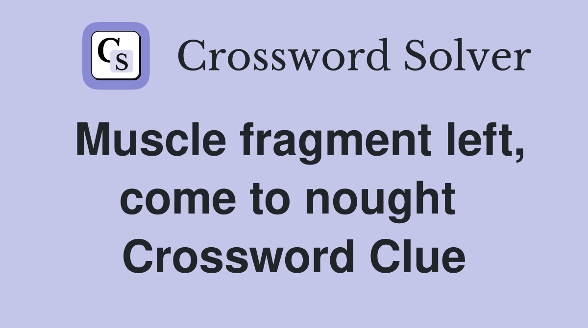 Muscle fragment left, come to nought  Crossword Clue