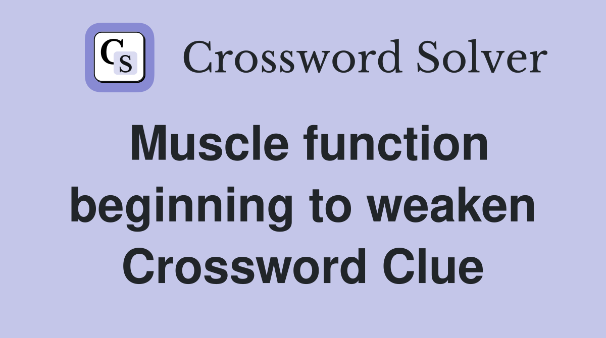 Muscle function beginning to weaken Crossword Clue
