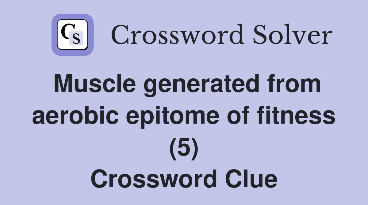 Muscle generated from aerobic epitome of fitness (5) Crossword Clue
