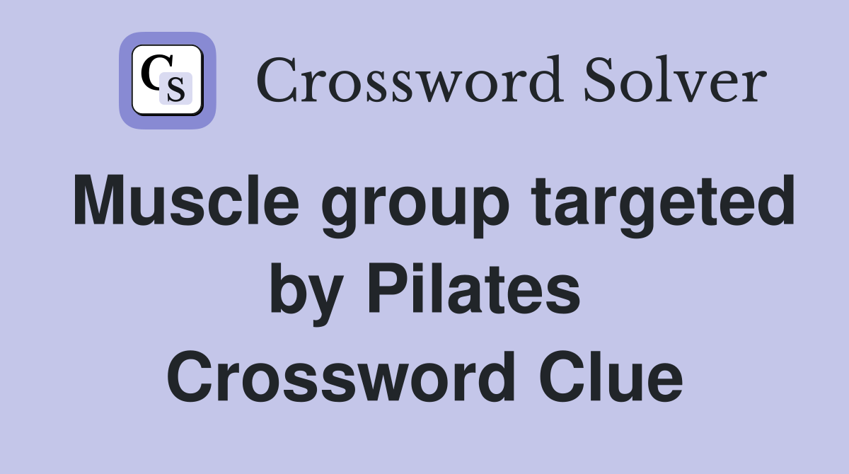 Muscle group targeted by Pilates Crossword Clue