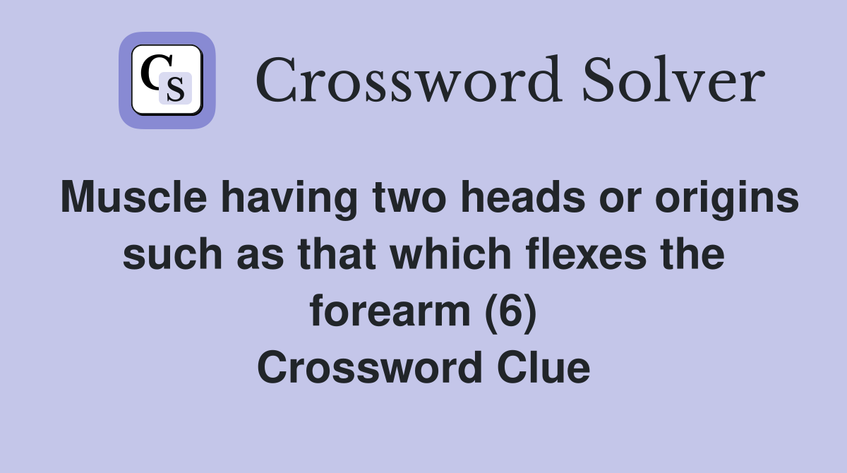 Muscle having two heads or origins such as that which flexes the forearm (6) Crossword Clue