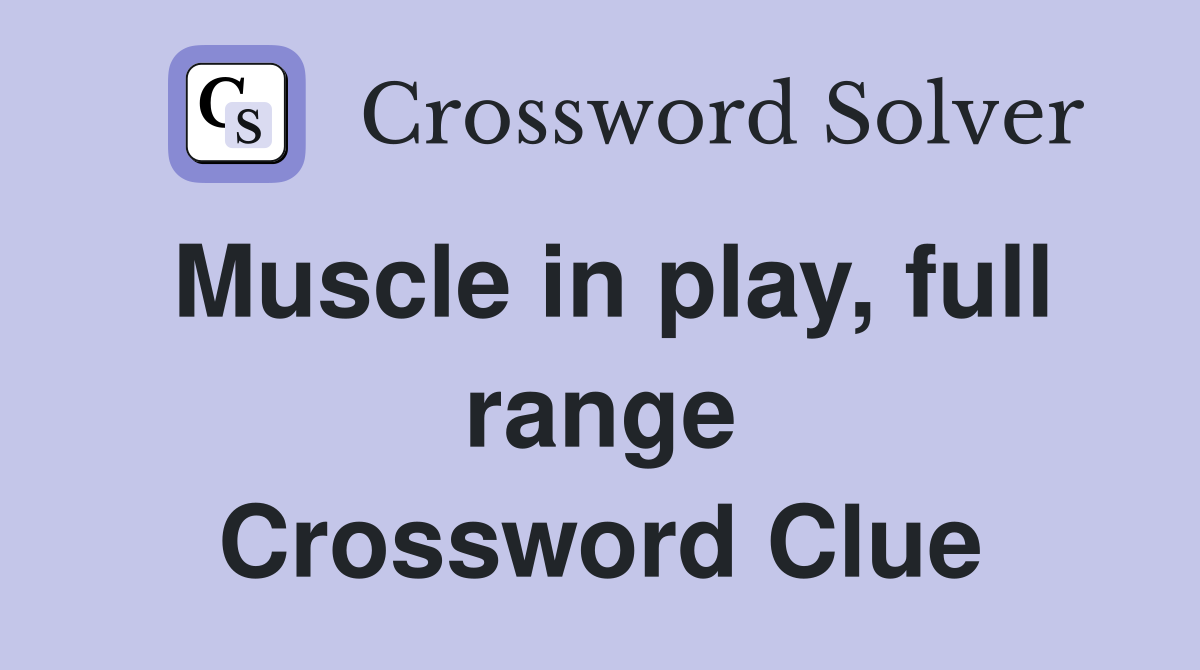 Muscle in play, full range Crossword Clue