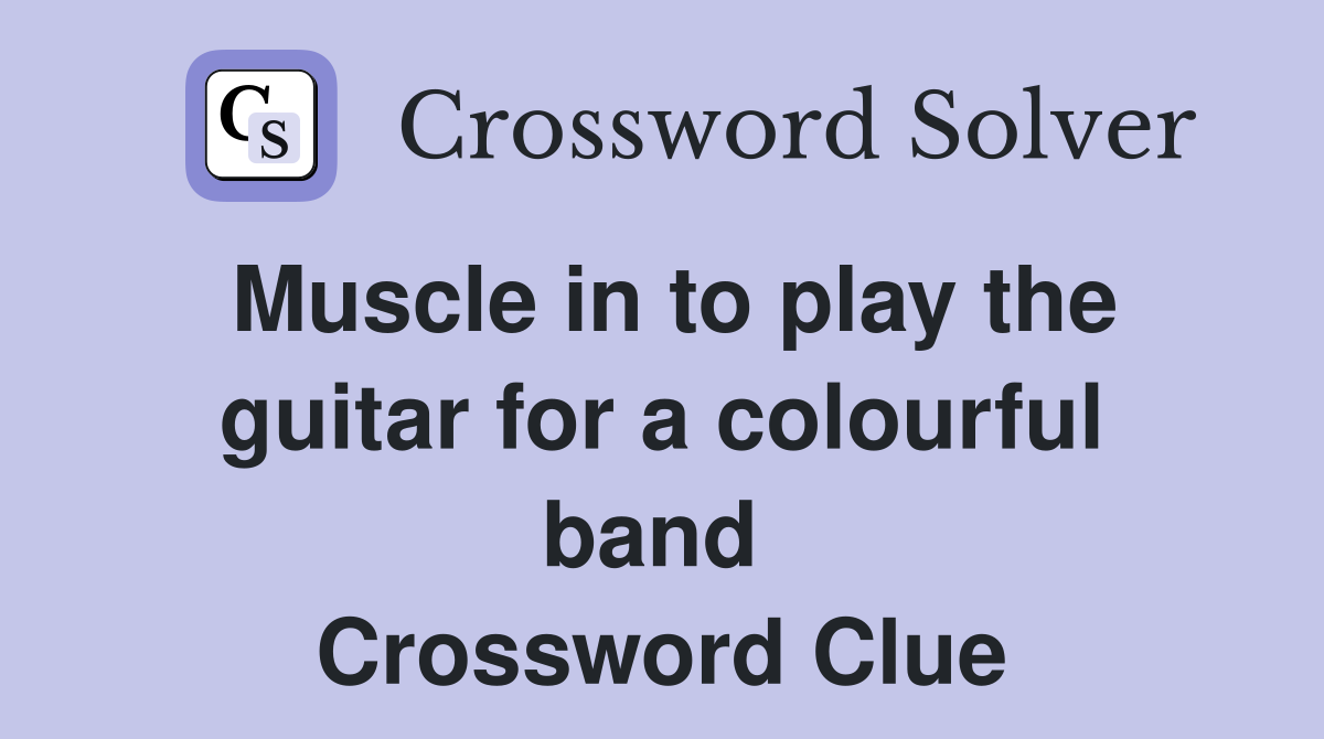 Muscle in to play the guitar for a colourful band  Crossword Clue