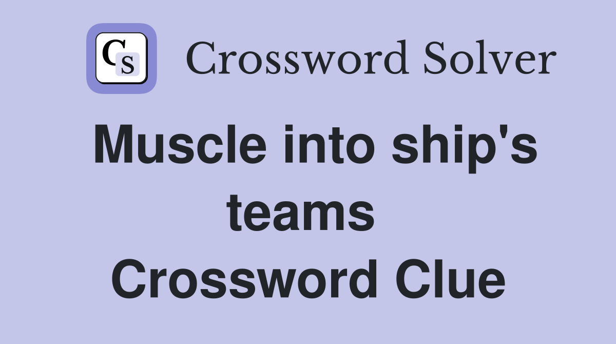 Muscle into ship's teams  Crossword Clue