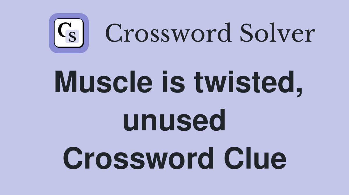 Muscle is twisted, unused Crossword Clue