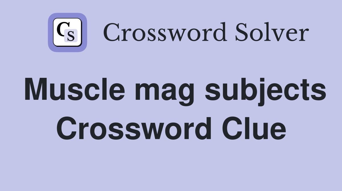 Muscle mag subjects Crossword Clue