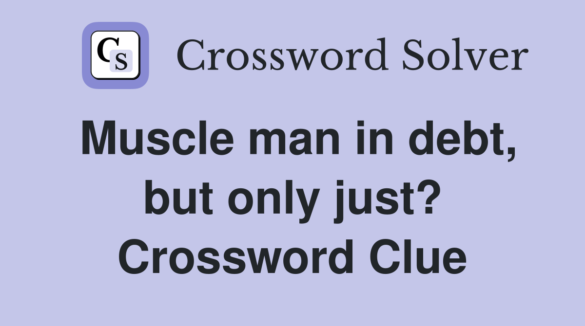 Muscle man in debt, but only just? Crossword Clue