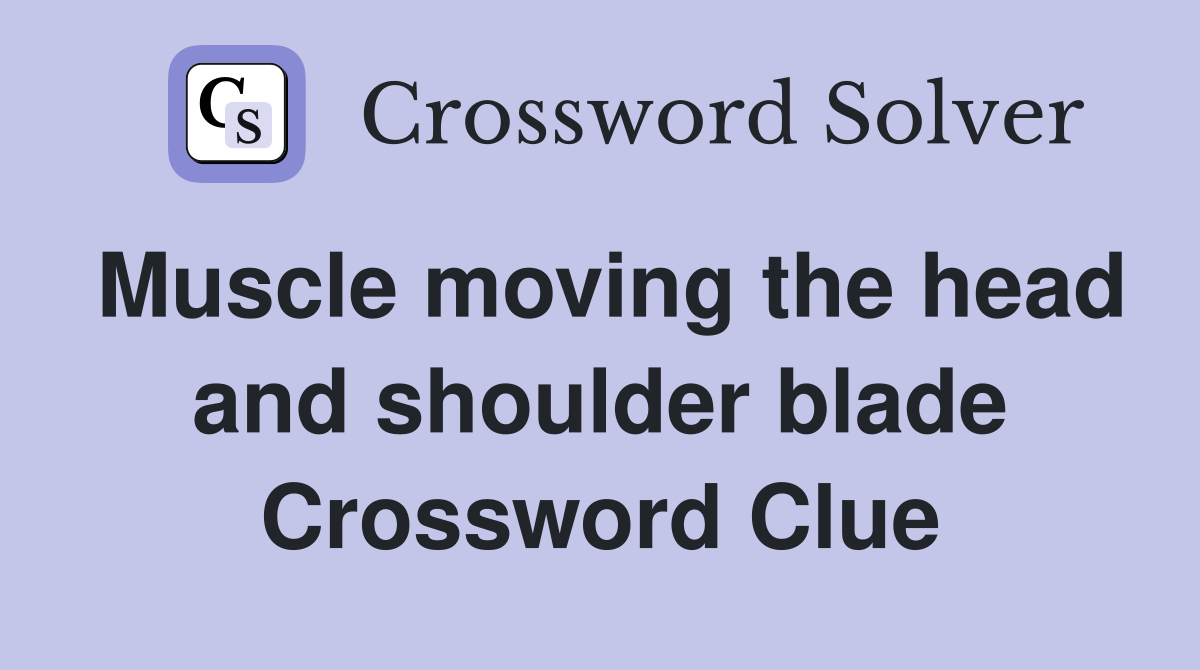Muscle moving the head and shoulder blade Crossword Clue