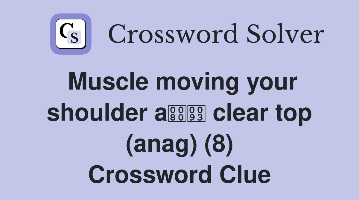 Muscle moving your shoulder a clear top (anag) (8) Crossword Clue